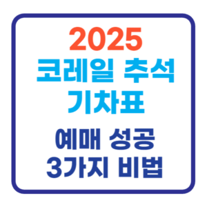 2025 코레일 추석 기차표 예매 성공 3가지 비법